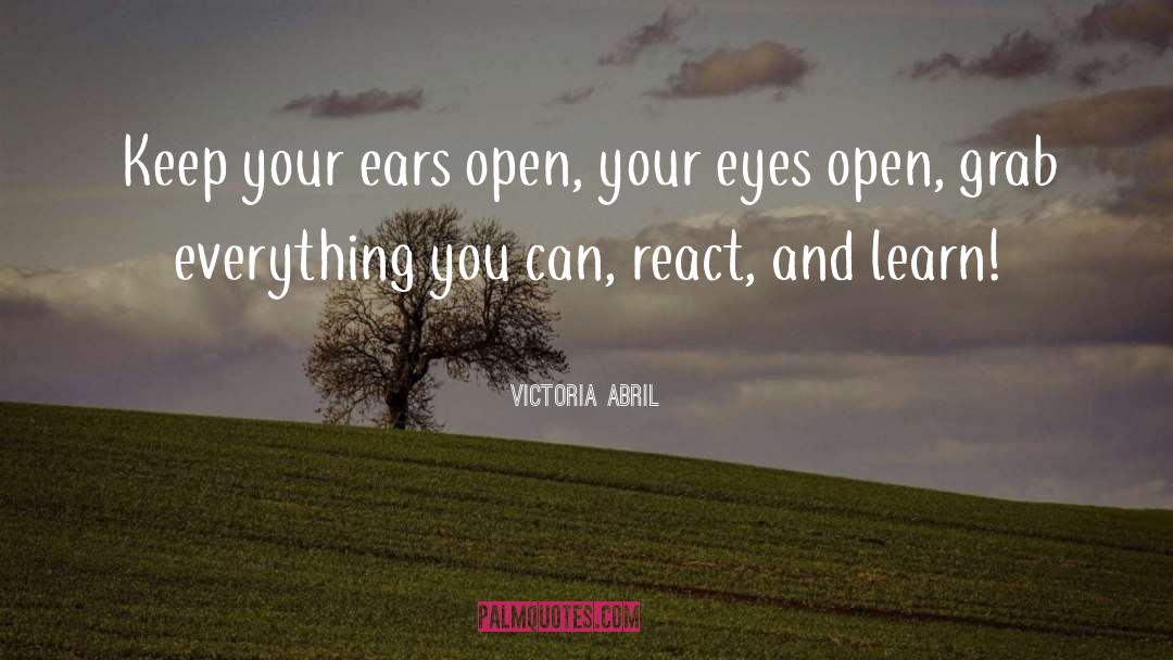 Victoria Abril Quotes: Keep your ears open, your