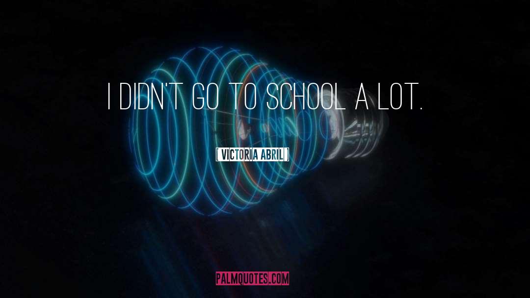 Victoria Abril Quotes: I didn't go to school