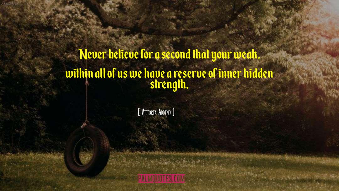 Victoria Addino Quotes: Never believe for a second