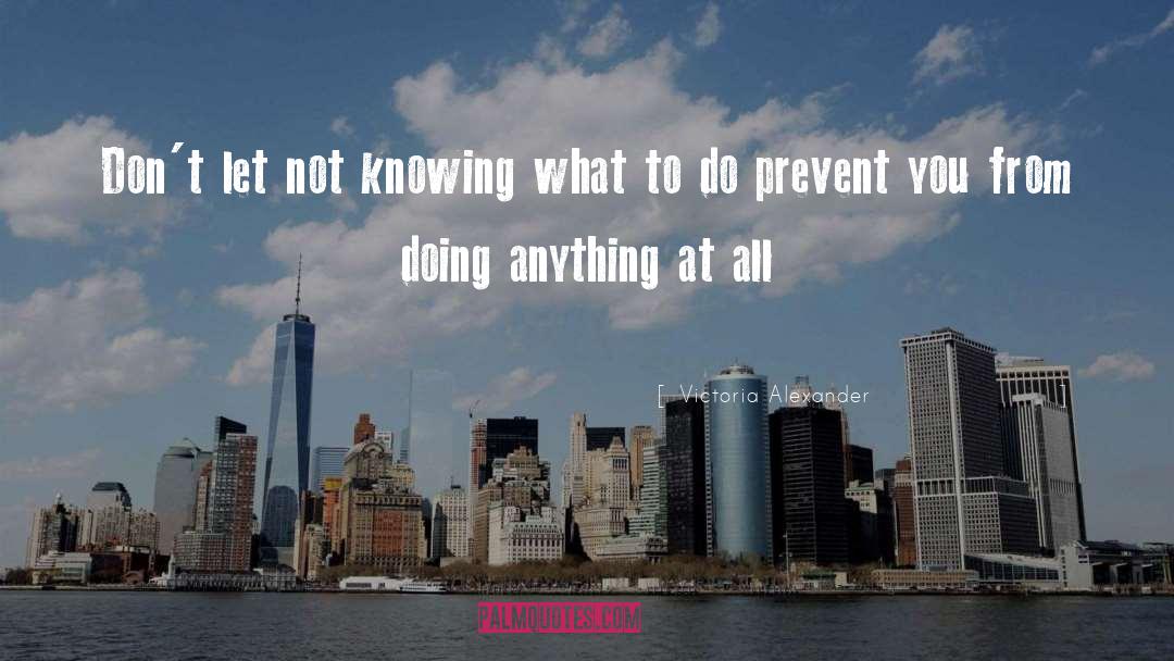 Victoria Alexander Quotes: Don't let not knowing what