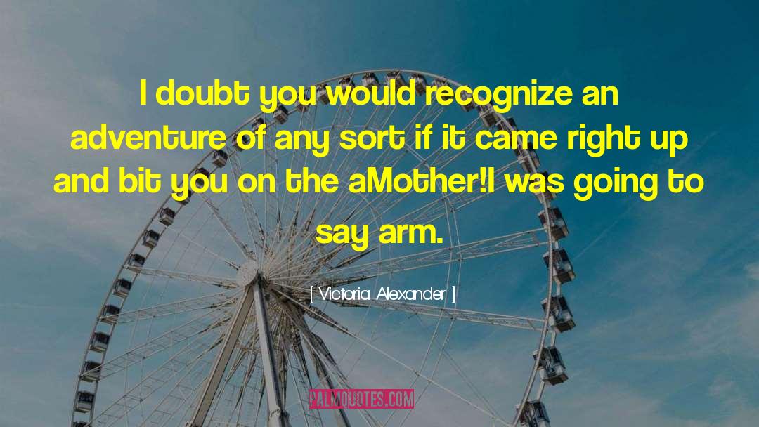 Victoria Alexander Quotes: I doubt you would recognize