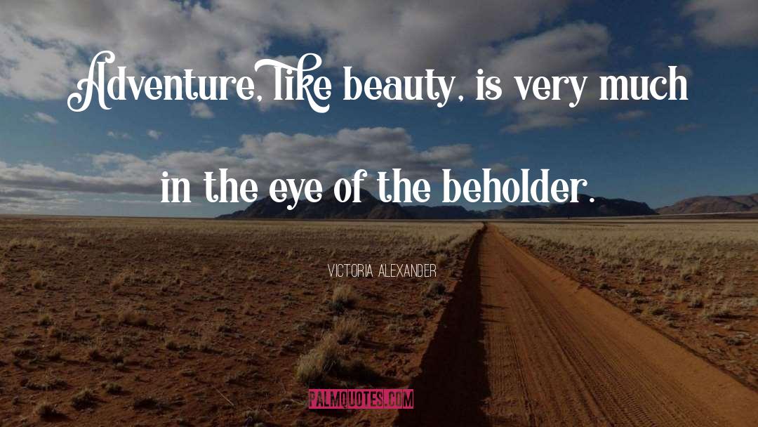 Victoria Alexander Quotes: Adventure, like beauty, is very