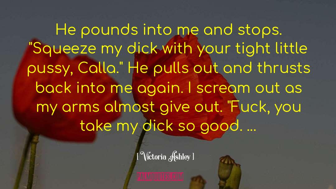 Victoria Ashley Quotes: He pounds into me and