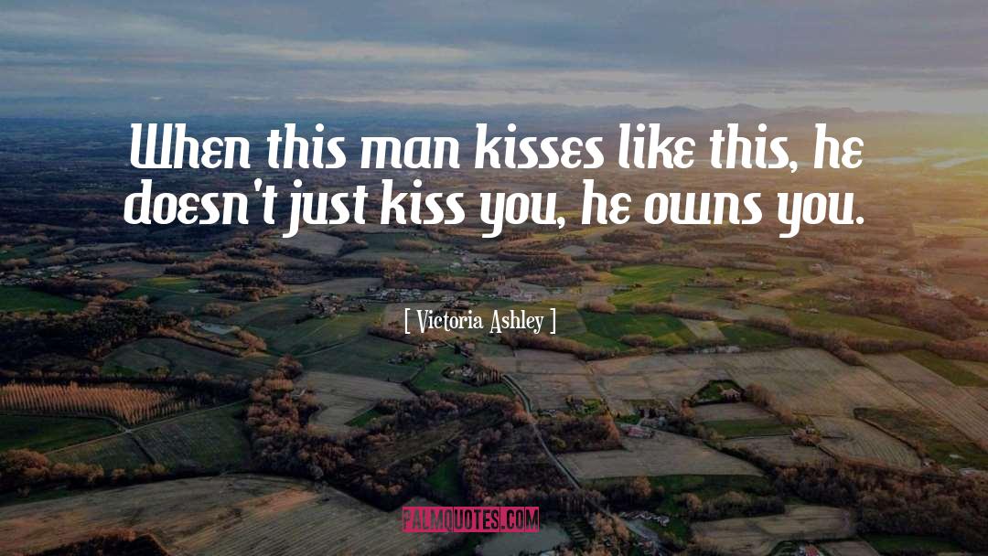 Victoria Ashley Quotes: When this man kisses like