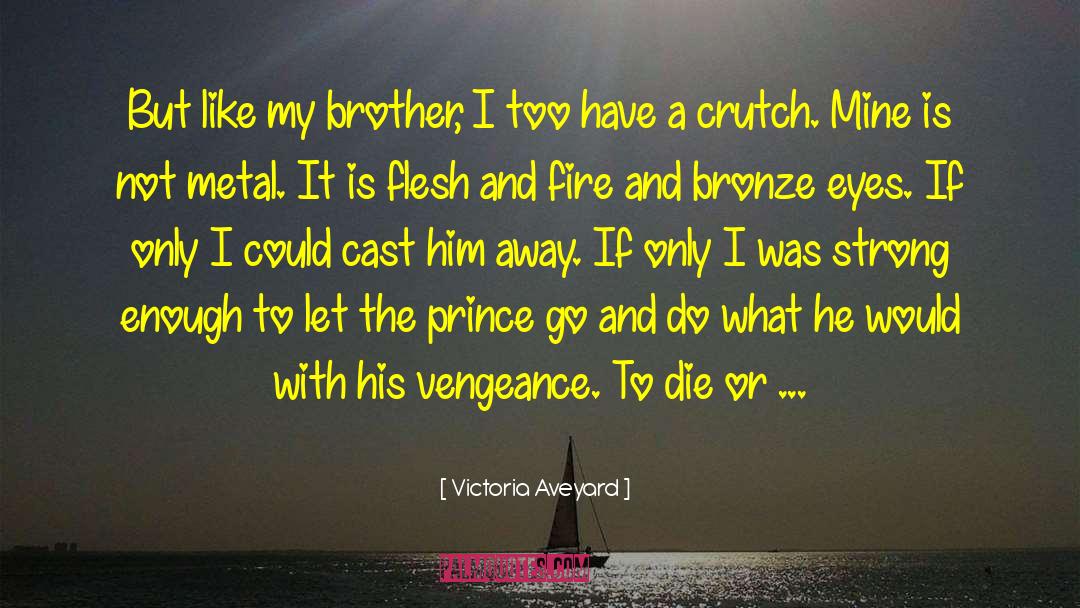 Victoria Aveyard Quotes: But like my brother, I