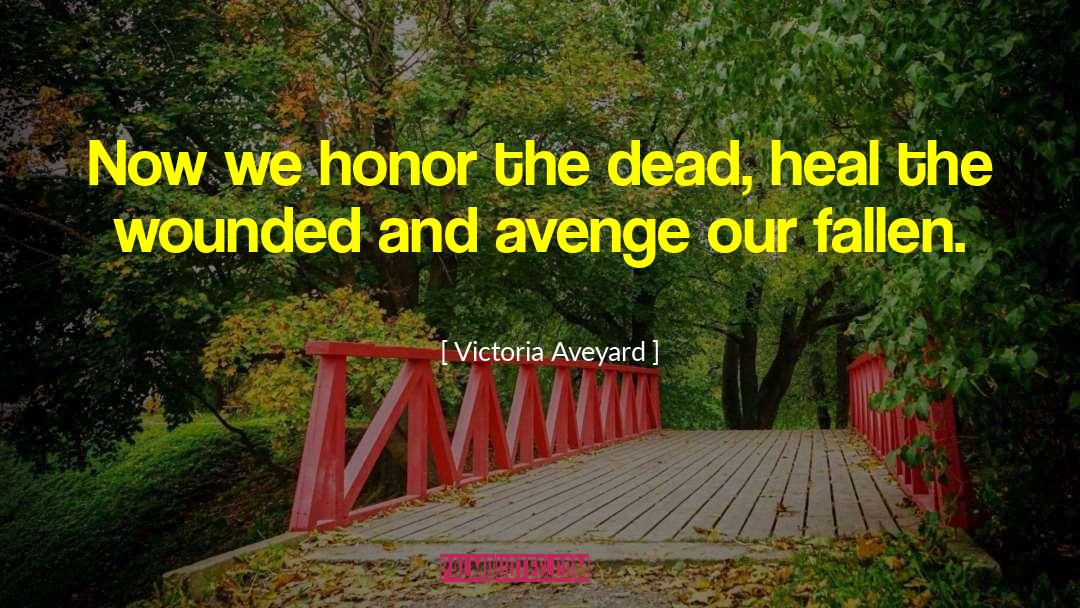 Victoria Aveyard Quotes: Now we honor the dead,