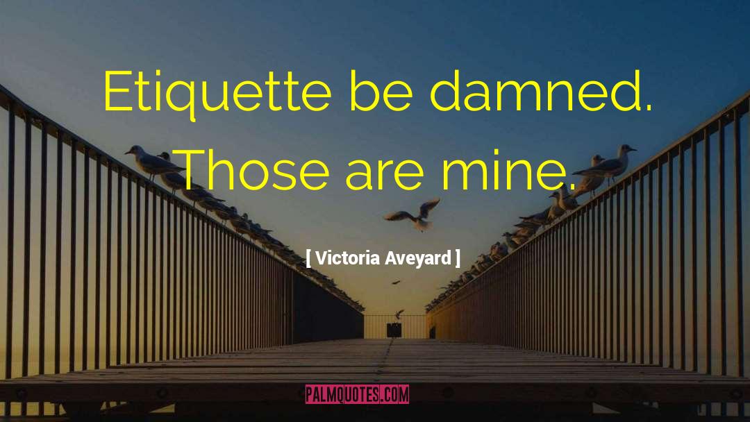 Victoria Aveyard Quotes: Etiquette be damned. Those are