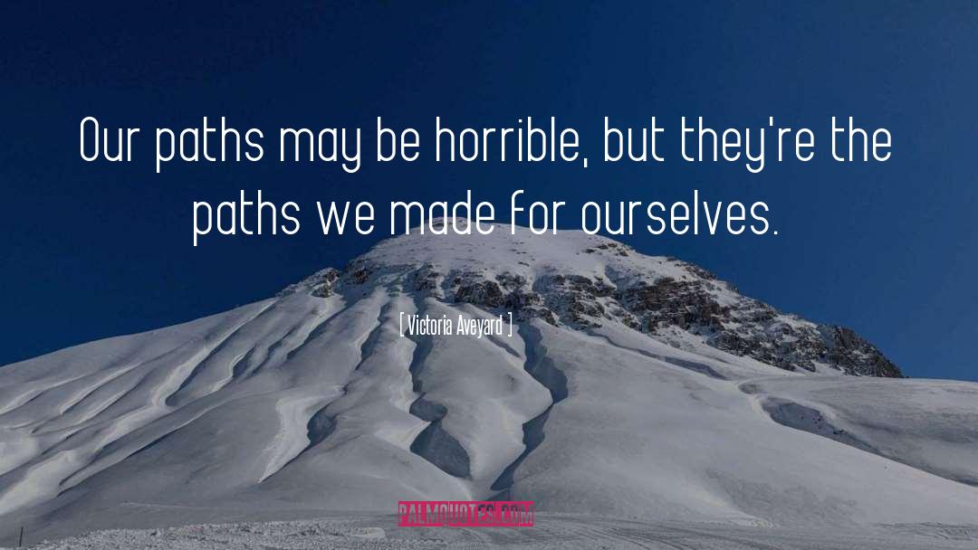 Victoria Aveyard Quotes: Our paths may be horrible,