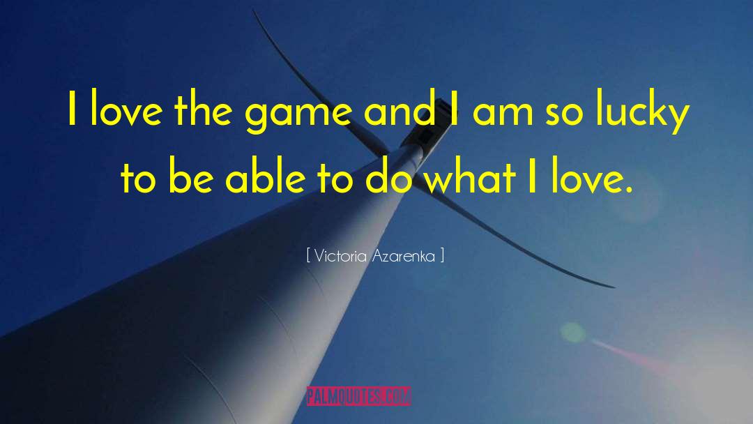 Victoria Azarenka Quotes: I love the game and