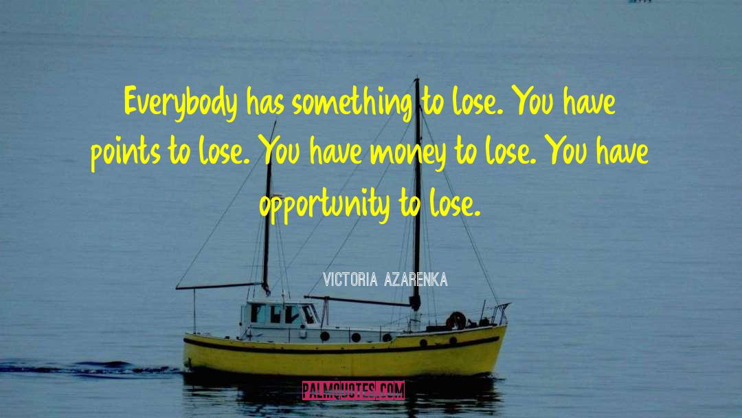 Victoria Azarenka Quotes: Everybody has something to lose.