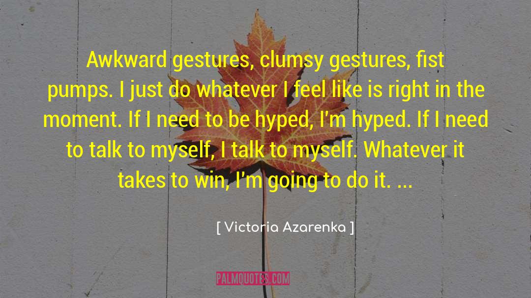 Victoria Azarenka Quotes: Awkward gestures, clumsy gestures, fist