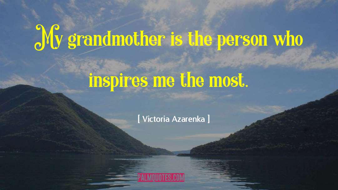 Victoria Azarenka Quotes: My grandmother is the person