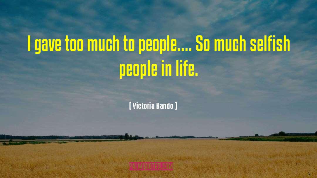 Victoria Bando Quotes: I gave too much to
