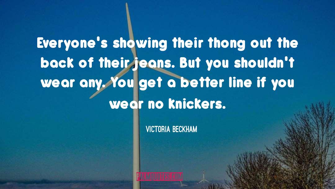 Victoria Beckham Quotes: Everyone's showing their thong out