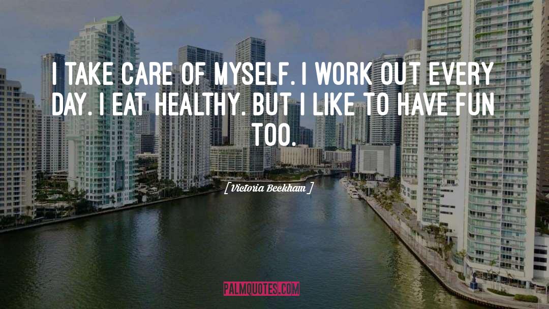 Victoria Beckham Quotes: I take care of myself.