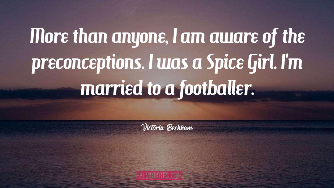 Victoria Beckham Quotes: More than anyone, I am