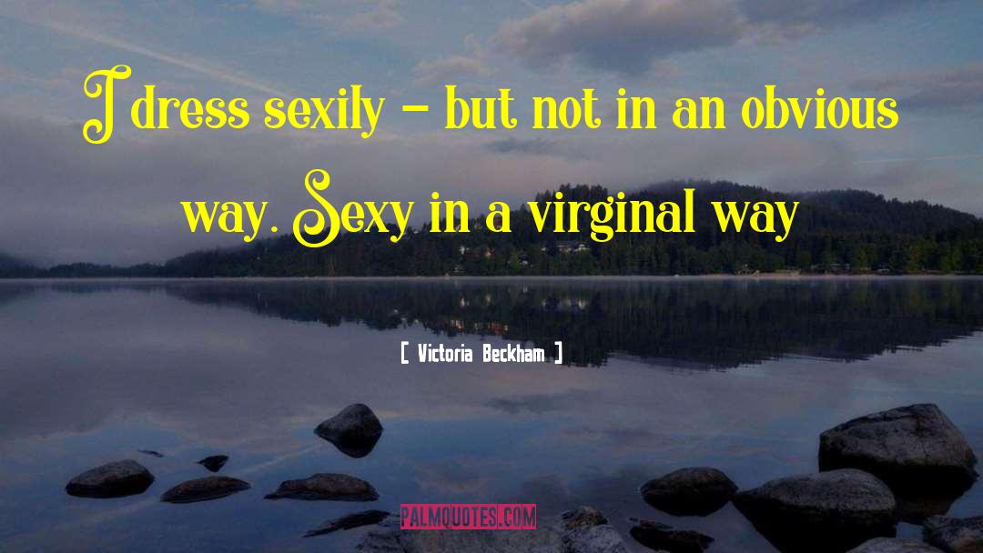 Victoria Beckham Quotes: I dress sexily - but