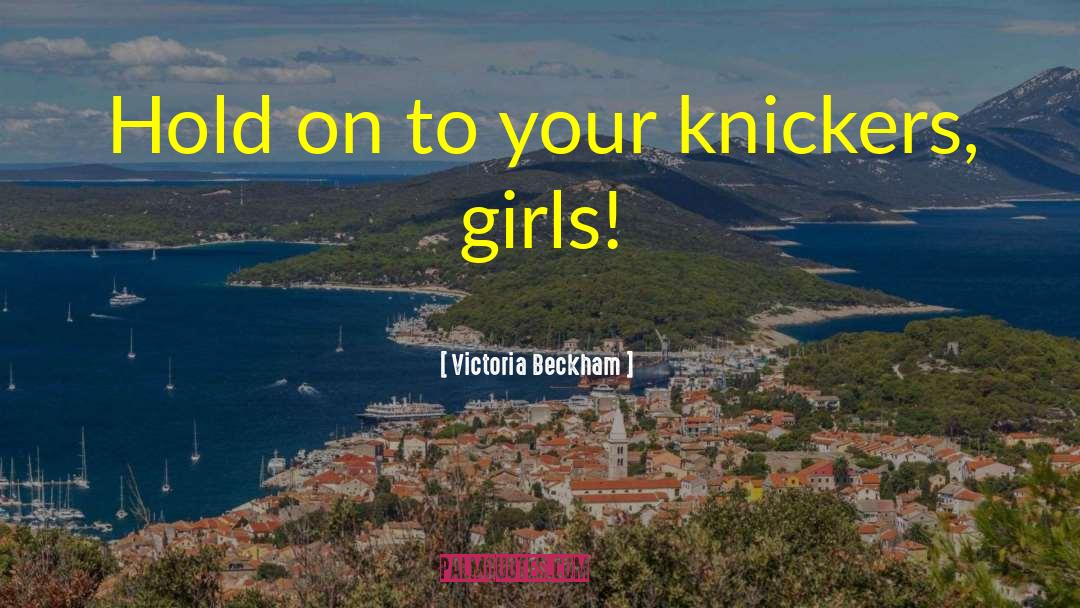 Victoria Beckham Quotes: Hold on to your knickers,