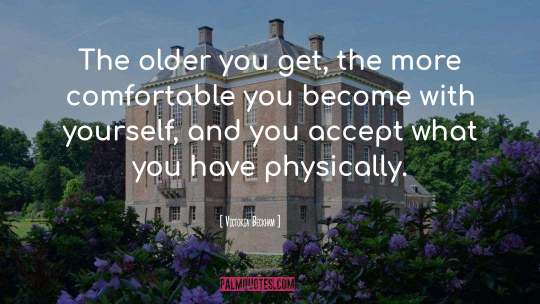 Victoria Beckham Quotes: The older you get, the