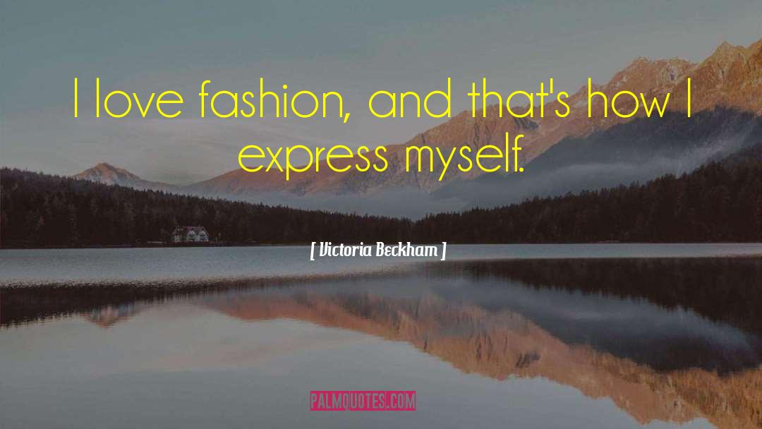 Victoria Beckham Quotes: I love fashion, and that's