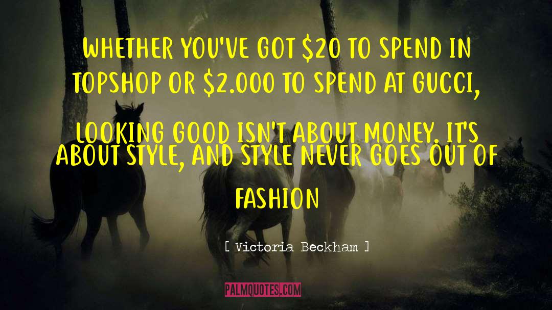 Victoria Beckham Quotes: WHETHER YOU'VE GOT $20 TO