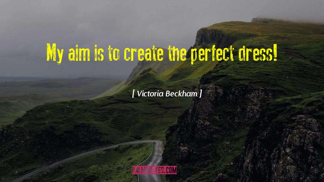 Victoria Beckham Quotes: My aim is to create