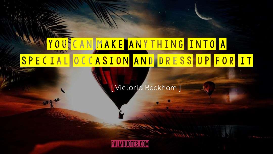 Victoria Beckham Quotes: You can make anything into