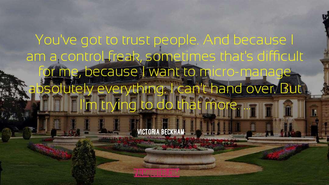 Victoria Beckham Quotes: You've got to trust people.