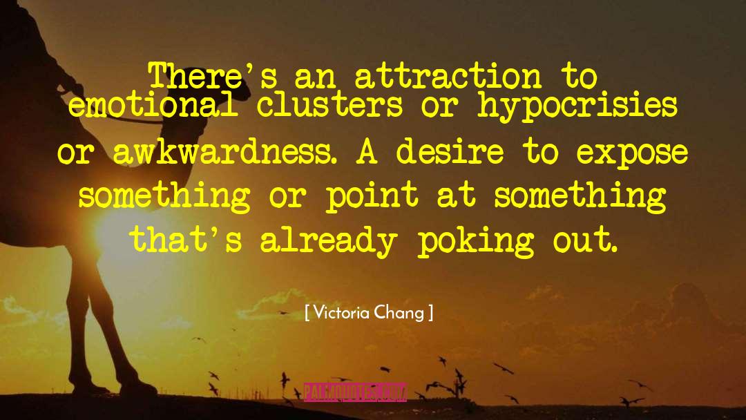 Victoria Chang Quotes: There's an attraction to emotional