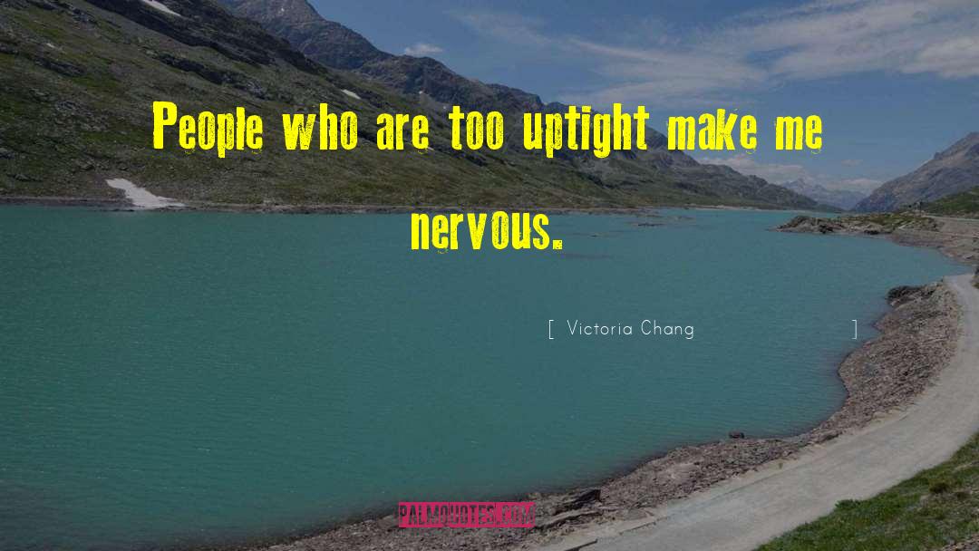 Victoria Chang Quotes: People who are too uptight
