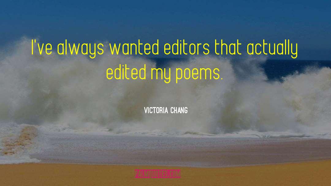 Victoria Chang Quotes: I've always wanted editors that