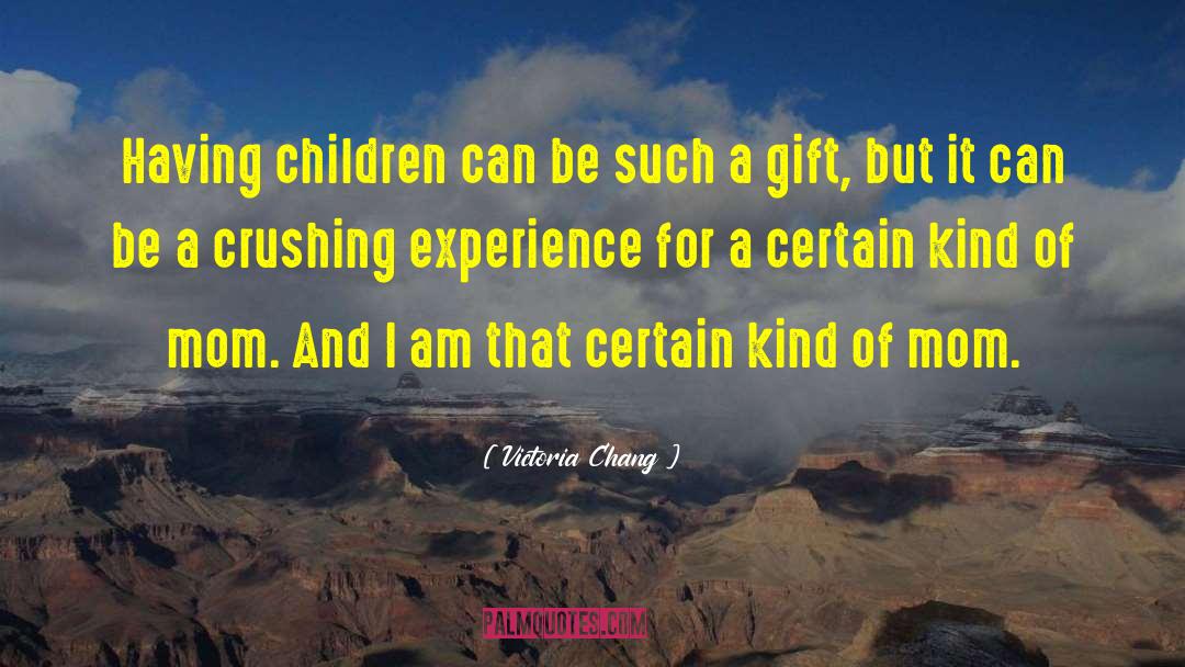 Victoria Chang Quotes: Having children can be such