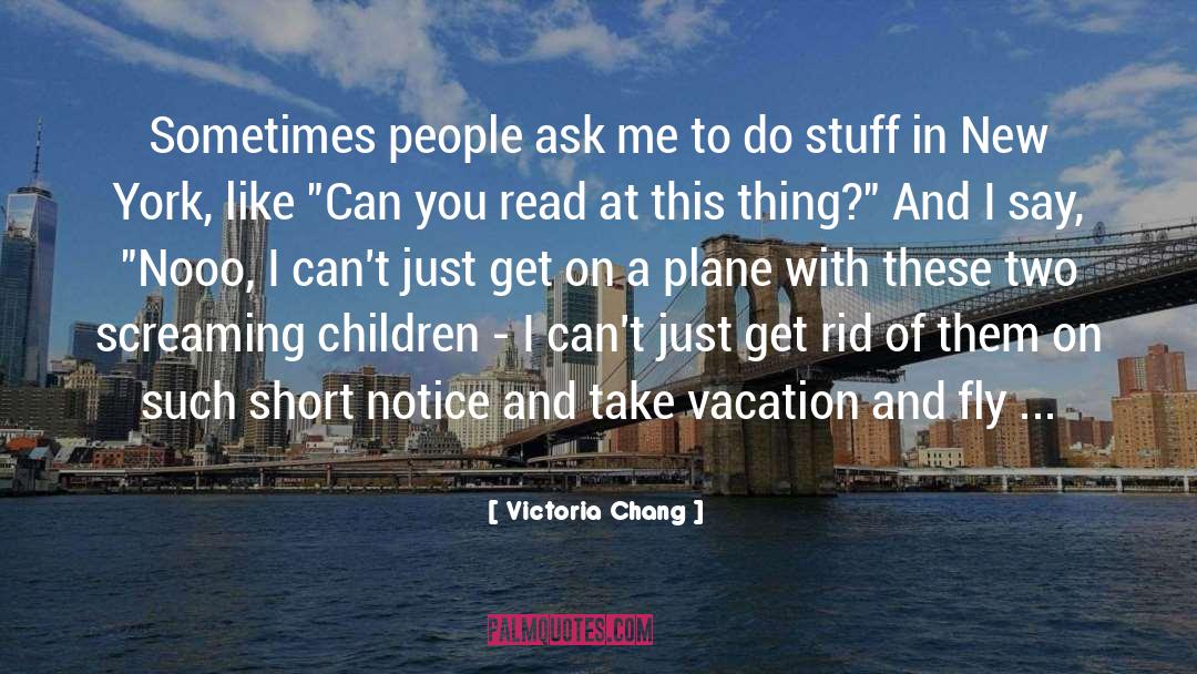 Victoria Chang Quotes: Sometimes people ask me to