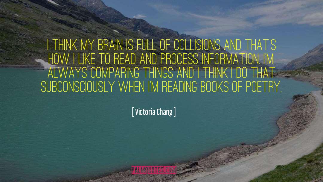 Victoria Chang Quotes: I think my brain is