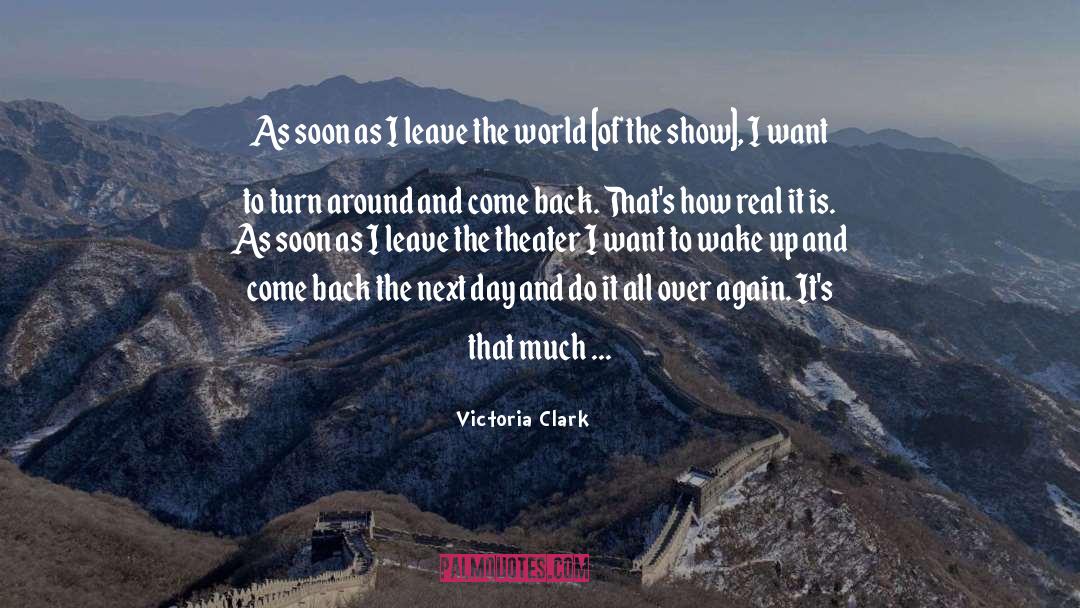 Victoria Clark Quotes: As soon as I leave