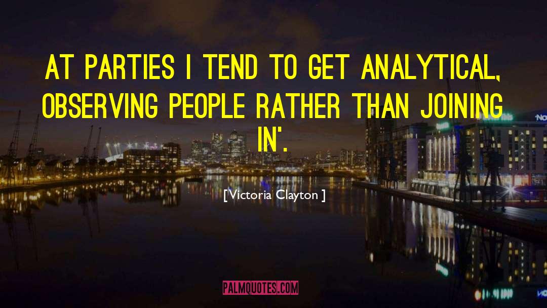 Victoria Clayton Quotes: At parties I tend to