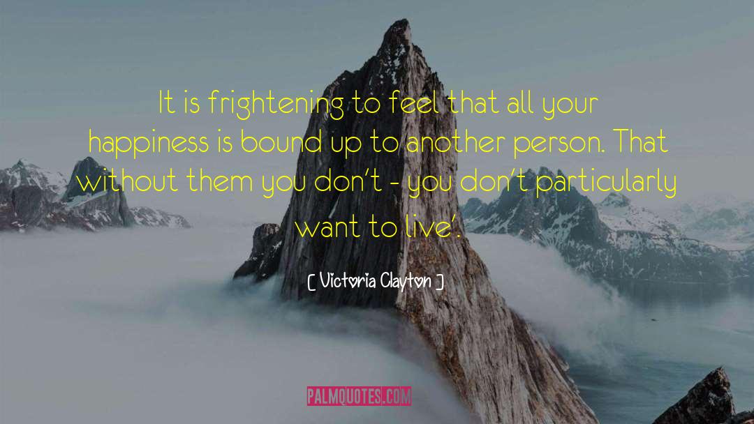 Victoria Clayton Quotes: It is frightening to feel