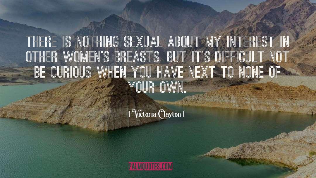 Victoria Clayton Quotes: There is nothing sexual about