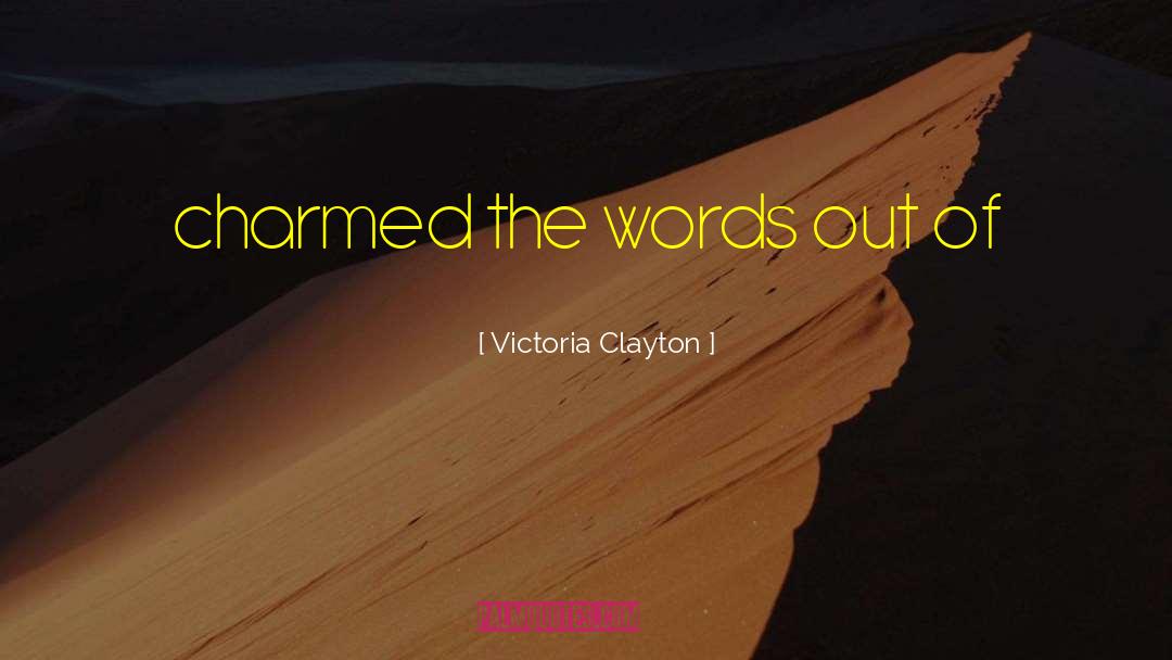 Victoria Clayton Quotes: charmed the words out of