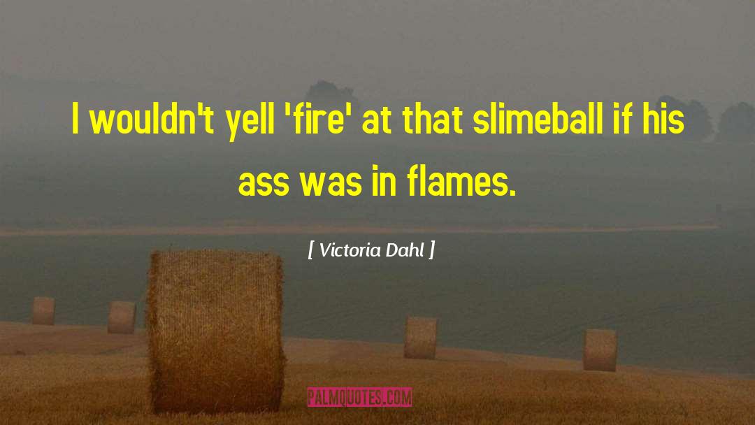 Victoria Dahl Quotes: I wouldn't yell 'fire' at