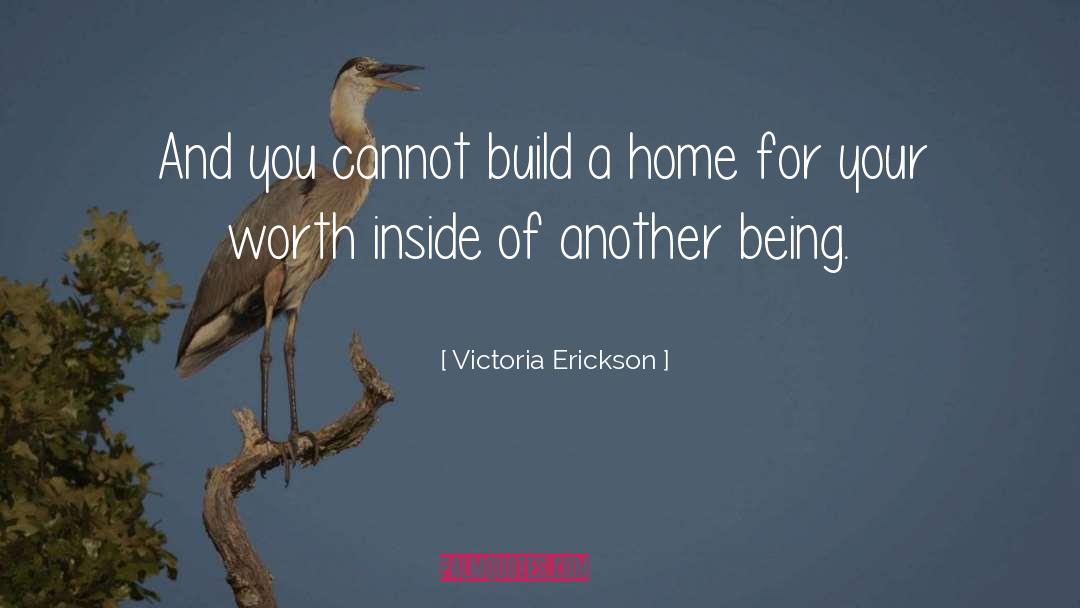 Victoria Erickson Quotes: And you cannot build a