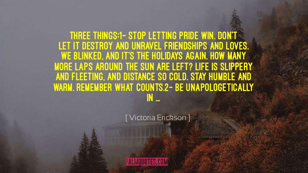 Victoria Erickson Quotes: Three things:<br />1- Stop letting