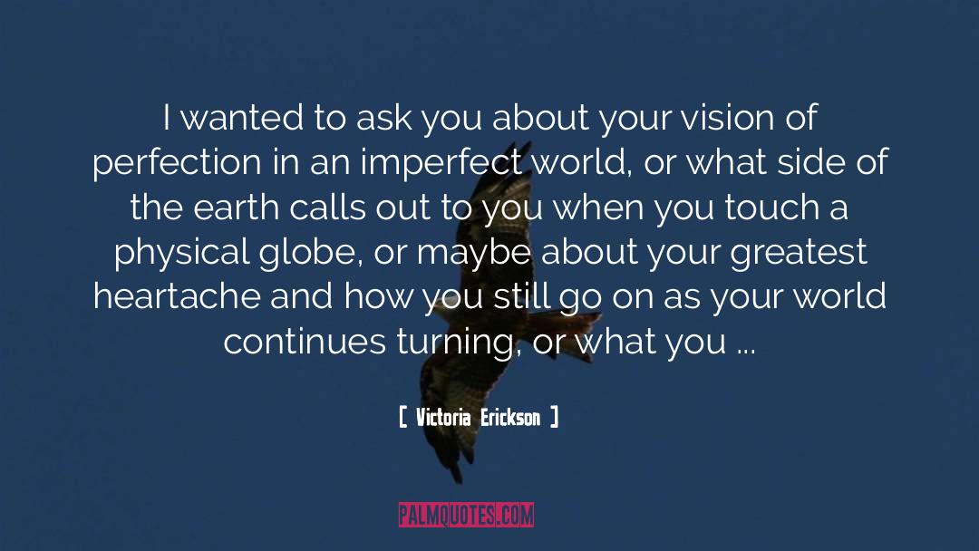 Victoria Erickson Quotes: I wanted to ask you