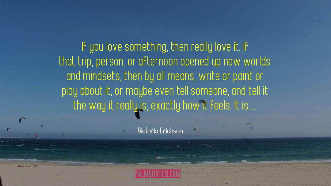 Victoria Erickson Quotes: If you love something, then