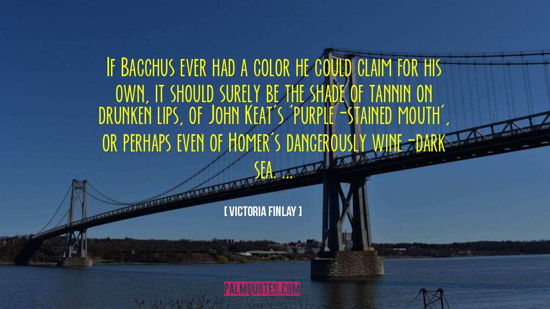 Victoria Finlay Quotes: If Bacchus ever had a