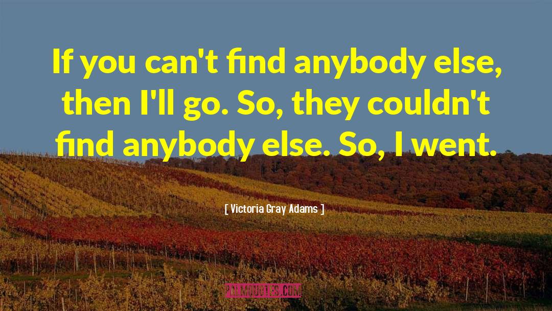 Victoria Gray Adams Quotes: If you can't find anybody