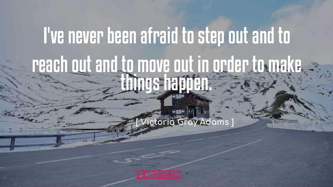 Victoria Gray Adams Quotes: I've never been afraid to