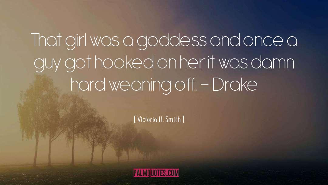 Victoria H. Smith Quotes: That girl was a goddess
