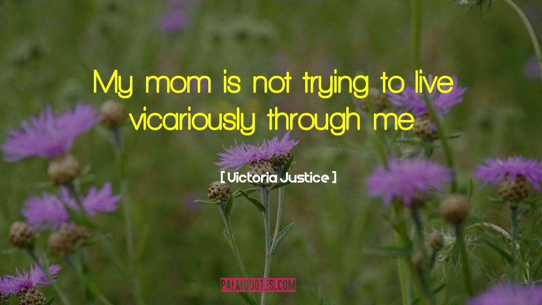 Victoria Justice Quotes: My mom is not trying