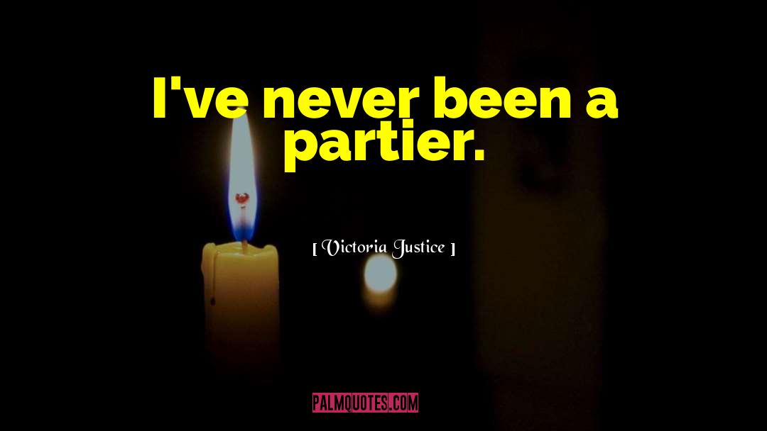 Victoria Justice Quotes: I've never been a partier.